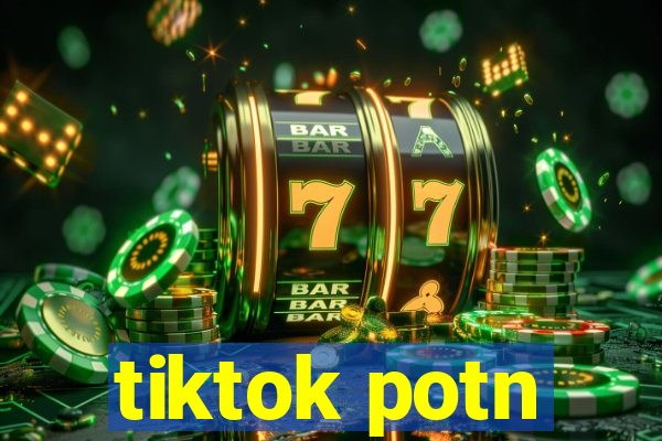 tiktok potn